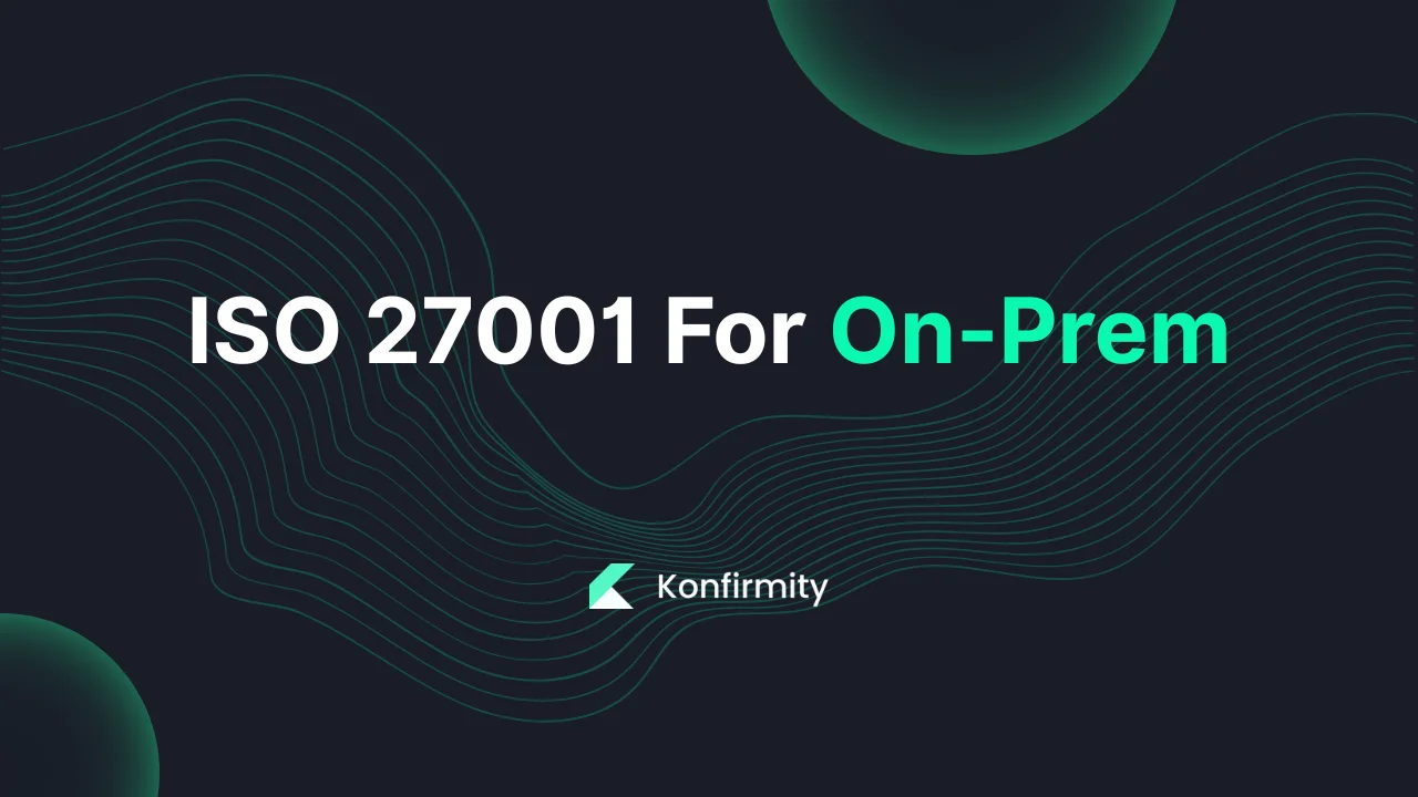ISO 27001 For On-Prem: Key Requirements, Steps, and Templates (2026)
